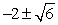 <strong>Solve using the square root property of equality. Write answers in exact form. If there are no real solutions, so state. (x - 2)<sup>2</sup> + 10 = 4</strong> A) B) C) D) no real solutions