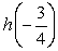 <strong>Use the following to answer questions : h(x) = Determine the value of .</strong> A) -3 B) C) D)