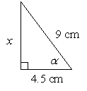 A 9 cm stick is leaning against the curb. If the base of the stick is 4.5 cm from the bottom of the curb, find the measure of the angle the stick makes with the ground, angle \alpha and the height of the curb x.