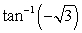 Evaluate without the aid of calculators or tables. Answer in radians.