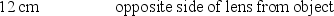 <strong>A converging lens with a focal length of 12 cm produces a 3-cm high virtual image of a 1-cm high object. Which entry in the table below is correct? </strong> A) B) C) D) E)