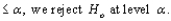 <strong>Which of the following statements are not true?</strong> A) A P-value conveys much information about the strength of evidence against the null hypothesis And allows an individual decision maker to draw a conclusion at any specified significance level B) The P-value (or observed significance level) is the largest level of significance at which the null hypothesis Would be rejected when a specified test procedure is used on a given data set. C) If P-value D) If P-value E) All of the above statements are true.