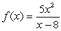 <strong>Determine all asymptotes for the graph of the given function. Match your result to the correct answer below. </strong> A) Vertical : x = -8; Oblique: y = 5x. B) Vertical : x = 8; Horizontal: x-axis. C) Vertical : x = 8. D) Vertical : x = 8; Oblique: y = 5x + 40.