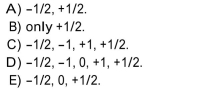 Choose the one alternative that best completes the statement or answers the question. The electron spin quantum number can have values of