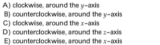 Choose the one alternative that best completes the statement or answers the question. A long, straight wire carrying a current is placed along the y-axis. If the direction of the current is in the +y direction, what is the direction of the magnetic field due to this wire as you view it in such A way that the current is coming directly toward you?