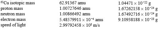 <strong>Calculate the nuclear binding energy per nucleon for the copper-63 isotope. Here are some helpful data: </strong> A)1.40235 <font face=symbol></font> 10 <font face=symbol><sup></sup></font><sup>12</sup> J/nucleon B)3.16577 <font face=symbol></font> 10 <font face=symbol><sup></sup></font><sup>9</sup> J/nucleon C)4.23566 <font face=symbol></font> 10 <font face=symbol><sup></sup></font><sup>12</sup> J/nucleon D)8.83480 <font face=symbol></font> 10 <font face=symbol><sup></sup></font><sup>11</sup> J/nucleon E)9.24913 <font face=symbol></font> 10 <font face=symbol><sup></sup></font><sup>15</sup> J/nucleon
