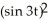 <strong>Differentiate. </strong> A) 6 sin 3t cos 3t B) 6 sin 3t C) 2 sin 3t cos 3t D) 2 sin 3t E) none of these