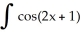 <strong>Find the indefinite integral. dx</strong> A) -cos (2x + 1) + C B) sin(2x + 1) + C C) sin (2x + 1) + C D) 2cos (2x + 1) + C E) none of these