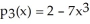 Suppose f(x) = - 7 + 2. The third Taylor polynomial of f(x) at x = 0 is .