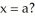 <strong>Below is a graph of function f(x). Which of the following could be the second Taylor polynomial of f(x) at </strong> A) (x) = + (x - a) B) (x) = + C) (x) = - D) (x) = - (x - a) + E) (x) = (x - a) -