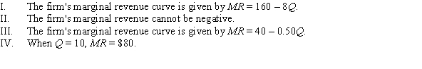 <strong>Suppose a firm's inverse demand curve is given by P = 160 - 4Q. Which of the following statements is (are) TRUE?  </strong> A) I and II B) I and IV C) II and III D) III <div style=padding-top: 35px> 