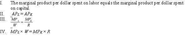 <strong>Which of the following statements is (are) TRUE, assuming the firm is choosing the optimal bundle of inputs that minimizes the cost of producing a given quantity of output? </strong> A) I and II B) I, II, III, and IV C) IV D) I and III