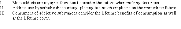 <strong>Which of the following statements is (are) consistent with rational addiction? </strong> A) I B) II C) I and II D) III