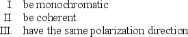 <strong>A group of electromagnetic waves might Which of these describe the waves from a laser?</strong> A) I only B) II only C) III only D) I and II only E) I, II, and III
