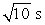 <strong>The period of a simple pendulum is 1 s on Earth. When brought to a planet where g is one-tenth that on Earth, its period becomes:</strong> A) 1 s B) C) 1/10 s D) E) 10 s