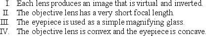 <strong>Consider the following four statements concerning a compound microscope: Which two of the four statements are correct?</strong> A) I, II B) I, III C) I, IV D) II, III E) II, IV
