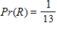<strong>One ball is drawn at random from a bag containing 13 red R balls and 8 white W balls. What is the probability that the ball is red? </strong> A) B) C) D) E)