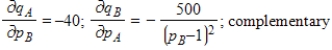 <strong>The demand functions for q<sub>A</sub> and q<sub>B</sub> units of two related products, A and B, are given by Where p<sub>A</sub> and p<sub>B</sub> are in dollars. Find the marginal demand of q<sub>A</sub> with respect to p<sub>B</sub> and the marginal demand of q<sub>B</sub> with respect to p<sub>A</sub>. Are the two goods competitive or complementary? </strong> A) B) C) D) E)