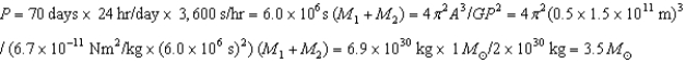 The ratio of masses of stars in a binary system is simply inversely proportional to the ratio of velocities:   .Therefore,   .Using Kepler's third law,we can calculate the sum of the masses:   .Solving for the individual masses gives   ,and   .