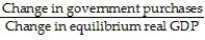<strong>The government purchases multiplier is defined as:</strong> A) B) C) D)