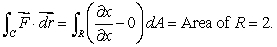 Let Let C<sub>1</sub> be the line from (0, 0)to (2, 0), C<sub>2</sub> the line from (2, 0)to (2,-1), C<sub>3</sub> the line from (2,-1)to (0,-1), and C<sub>4 </sub>the line from (0,-1)to (0, 0). (A)Using the definition of line integral only, without parameterizing the curves, show that the line integral of along C = C<sub>1</sub> + C<sub>2</sub> + C<sub>3</sub> + C<sub>4</sub> is -2.That is, show (B)The rectangle, R, enclosed by the lines C<sub>1</sub>, C<sub>2</sub>, C<sub>3</sub> and C<sub>4</sub> is of area 2.So, by Green's Theorem Is something wrong?
