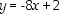 1 - y = 4x - y = 4x - 1 Slope,m = -8; y-intercept,b = 2