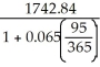 Legal due date: November 2, 2013 Interest period: July 30- November 2 = 95 days S = 1742.84; r =0.065; t = P = = = = $1713.85