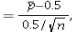 <strong>The test statistic for the sign test is where ________________________.</strong> A) is the sample proportion of plus signs B) is the sample proportion of minus signs C) is the sample mean of plus signs D)