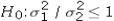 A right-tailed test for the ratio of two population variances examines whether is greater than . .