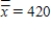 The mean of the sample means and the pooled standard deviation of 40 samples of size 9 taken from a production process under control are ,and S = 12,respectively.The lower control limit and the upper control limit of the 3-sigma chart are 408 and 432,respectively.