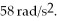 <strong>A wheel accelerates from rest to at a uniform rate of Through what angle (in radians) did the wheel turn while accelerating?</strong> A) 30 rad B) 24 rad C) 60 rad D) 38 rad
