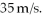<strong>A 1200-kg cannon suddenly fires a cannonball at What is the recoil speed of the cannon? Assume that frictional forces are negligible and the cannon is fired horizontally.</strong> A) 2.9 m/s B) 35 m/s C) 3.5 m/s D) 3.2 m/s