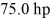 <strong>A car needs to generate in order to maintain a constant velocity of on a flat road.What is the magnitude of the total resistive force acting on the car (due to friction,air resistance,etc.)? (1 hp = 746 W)</strong> A)2.05 × 10<sup>3</sup> N B)2.75 N C)1.03 × 10<sup>3</sup> N D)2.87 × 10<sup>3</sup> N