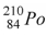 <strong>The product of the alpha decay of the polonium isotope   is</strong> A)   . B)   . C)   . D)   . <div style=padding-top: 35px> 