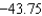 <strong>Use a computer algebra system to evaluate where S is . Round your answer to two decimal places.</strong> A) -475.02 B) -496.00 C) -203.00 D) -971.38 E)