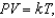 According to the Ideal Gas Law, where P is pressure, V is volume, T is temperature (in Kelvins), and k is a constant of proportionality. A tank contains 3500 cubic inches of nitrogen at a pressure of 34 pounds per square inch and a temperature of 300 K. Write P as a function of V and T after evaluating k.