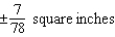 <strong>The measurement of the side of a square floor tile is 14 inches, with a possible error of inch. Use differentials to approximate the possible propagated error in computing the area of the square.</strong> A) B) C) D) E)
