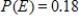 <strong>You are given the probability that an event will happen.Find the probability that the event will not happen. </strong> A)0.88 B)0.89 C)0.82 D)0.87 E)0.18