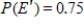 <strong>You are given the probability that an event will not happen.Find the probability that the event will happen. </strong> A)0.4 B)0.25 C)0.35 D)0.3 E)0.45