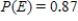 <strong>You are given the probability that an event will happen.Find the probability that the event will not happen. </strong> A)0.87 B)0.13 C)0.065 D)0 E)1