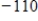 <strong>Find the determinant of the matrix. </strong> A)111 B)110 C) D) E)