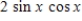 <strong>Use a double-angle formula to rewrite the expression. </strong> A)sin x B)2 sin x C)2 sin 2x D) sin x E) sin 2x