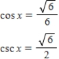 <strong>Use the given values to evaluate (if possible)three trigonometric functions cos x,csc x,tan x. </strong> A) tan x = - B) tan x = - C) tan x = D) tan x = E) tan x = - 