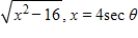 <strong>Use the trigonometric substitution to rewrite the algebraic expression as a trigonometric function of θ,where . </strong> A)4 tan θ B)16 sec θ C)- 4 tan θ D)4 sec θ E)16 tan θ