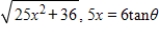 <strong>Use the trigonometric substitution to rewrite the algebraic expression as a trigonometric function of θ,where . </strong> A)25 tan θ B)5 tan θ C)25 sec θ D)6 sec θ E)- 5 sec θ