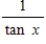 <strong>Use fundamental identities to simplify the expression below and then determine which of the following is not equivalent. </strong> A) B) C) D) E)