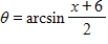 <strong>Use an inverse trigonometric function to write θ as a function of x. a = x + 6 B = 2 </strong> A) B) C) D) E)