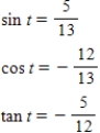 <strong>Find the exact values of the three trigonometric functions sine,cosine,tangent of the real number t. </strong> A) B) C) D) E) 