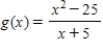 <strong>Find the zeros (if any)of the rational function. </strong> A)-25 B)±5 C)-5 D)25 E)5