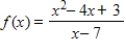 <strong>Given ,determine the equations of any slant and vertical asymptote.</strong> A)slant: y = x - 3;vertical: x = 3 B)slant: y = x + 3;vertical: x = 7 C)slant: none;vertical: none D)slant: y = x - 11;vertical: none E)slant: y = x + 10;vertical: x = -4